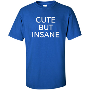 Cute But Insane T-shirt