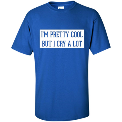 I'm Pretty Cool But I Cry A Lot T-shirt Royal