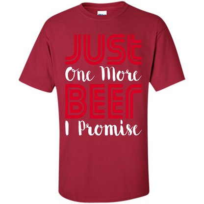 Beer T-Shirt Just One More Beer I Promise Cardinal
