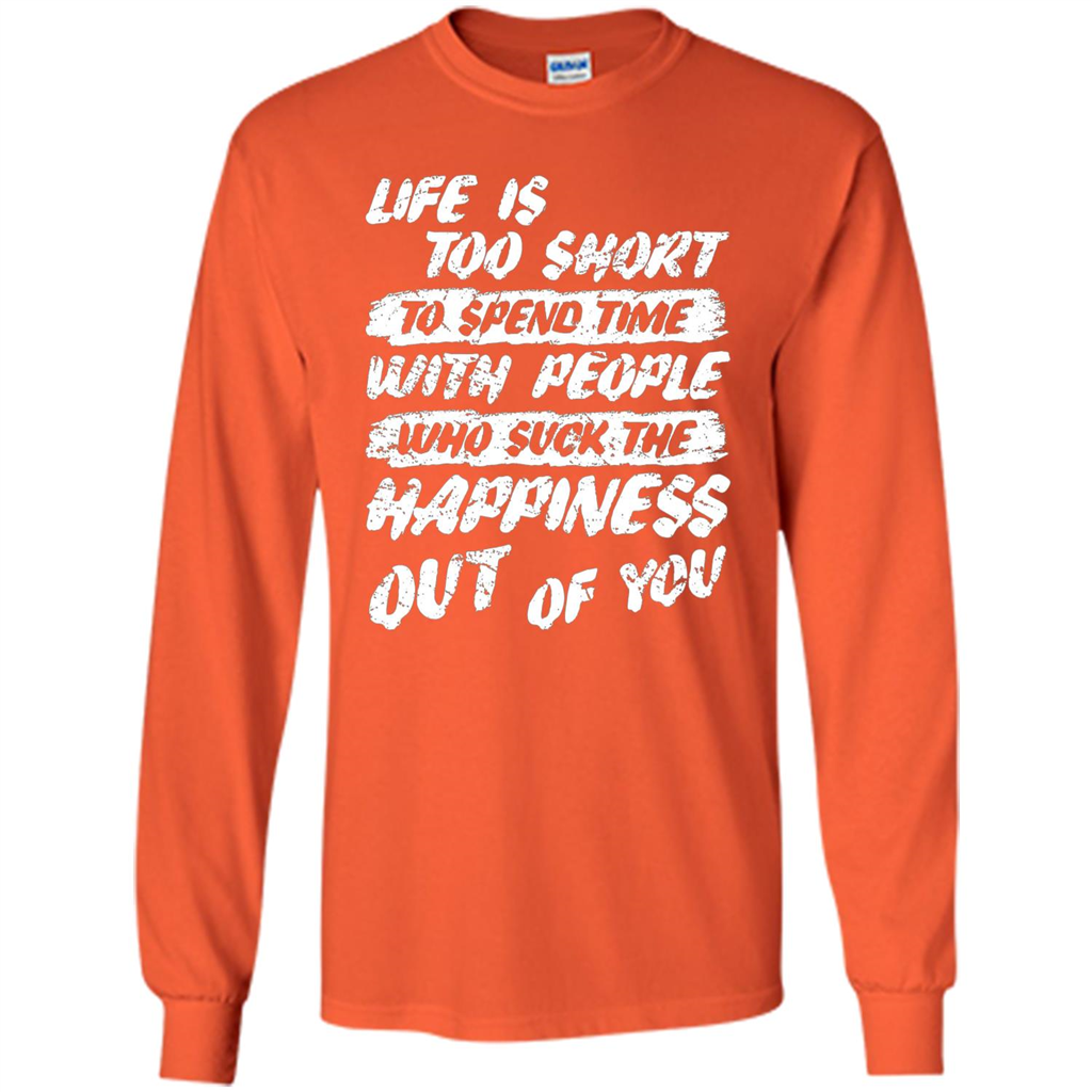 Life Is Too Short To Spend Time People Suck The Happiness T-shirt Orange