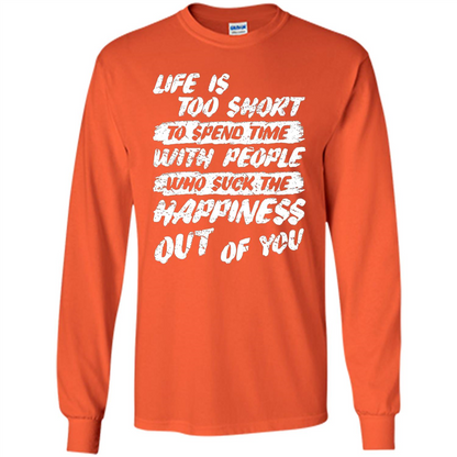 Life Is Too Short To Spend Time People Suck The Happiness T-shirt Orange
