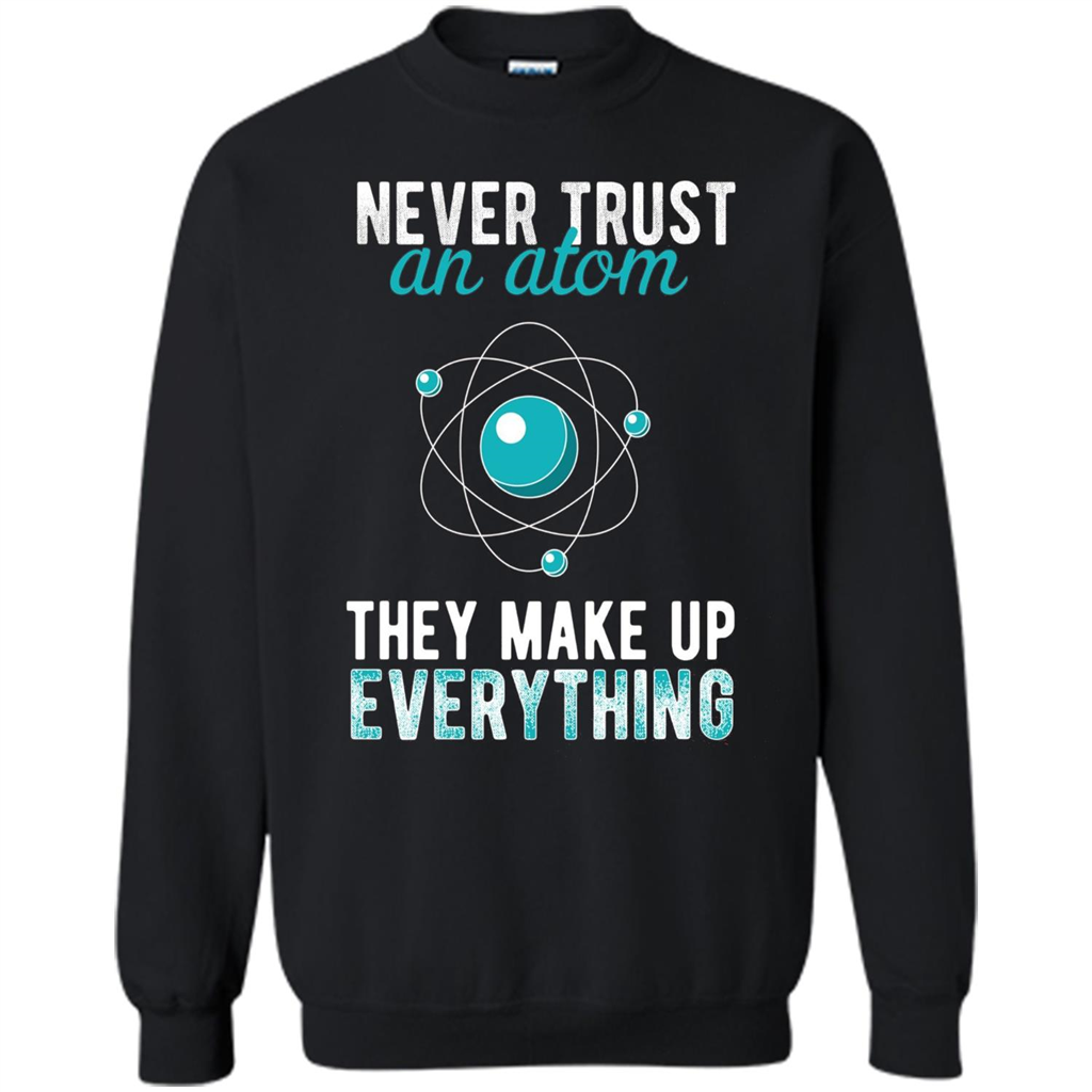 Science T-shirt -Never Trust An Atom They Make Up Everything T-shirt Black