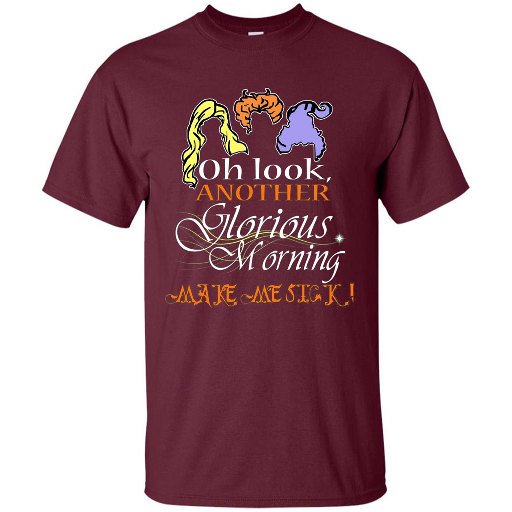 Oh Look Another Glorious Morning Makes Me Sick T-shirt Maroon