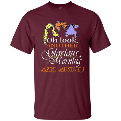 Oh Look Another Glorious Morning Makes Me Sick T-shirt Maroon