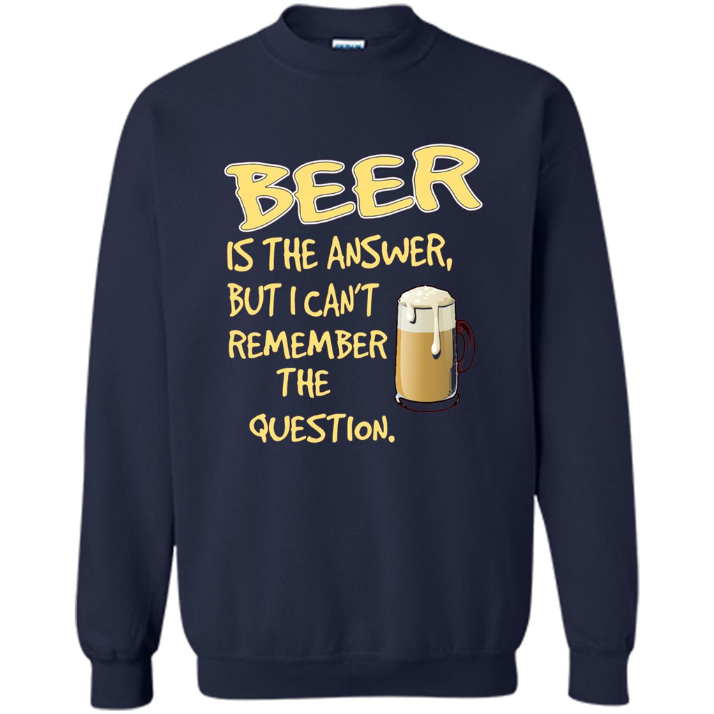 Beer T-shirt Is The Answer But I Can't Remember The Question Navy