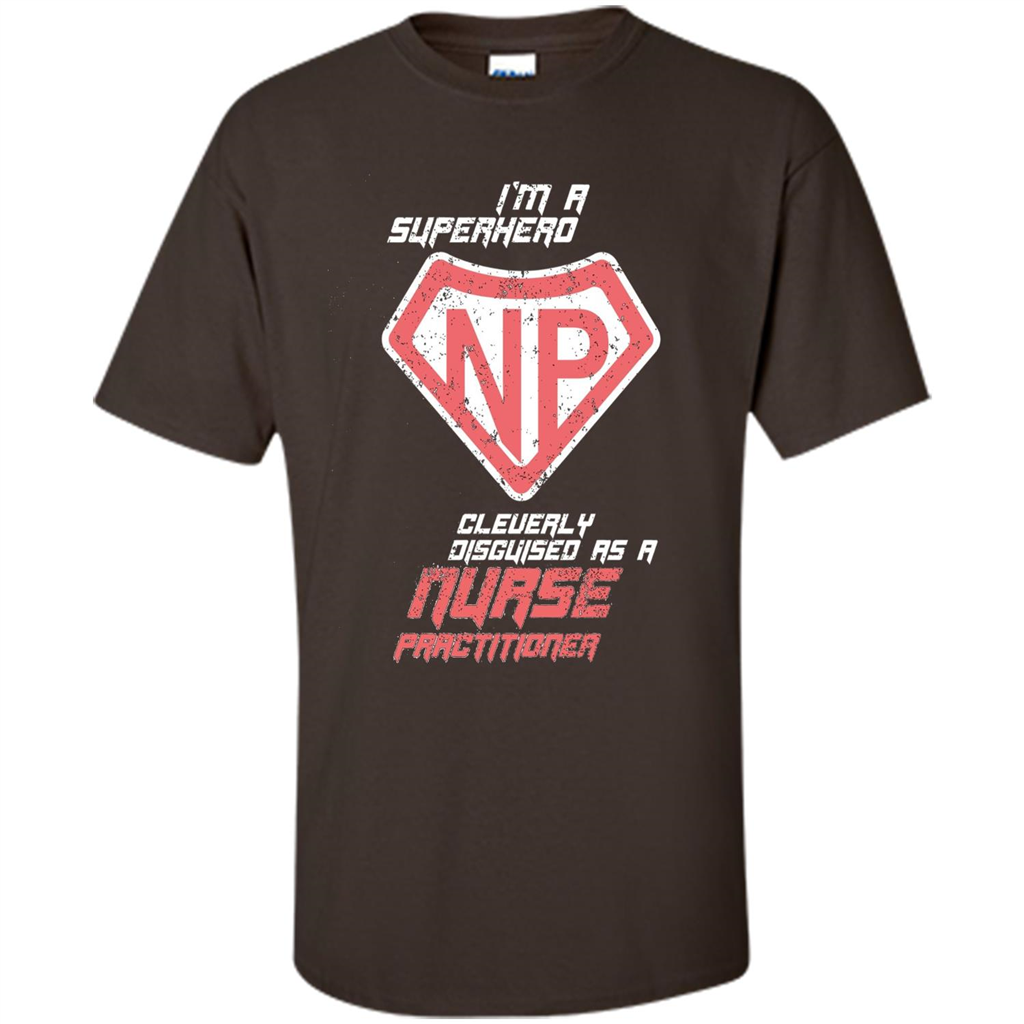 I'm A Superhero. Nurse Practitioner T-shirt Dark Chocolate