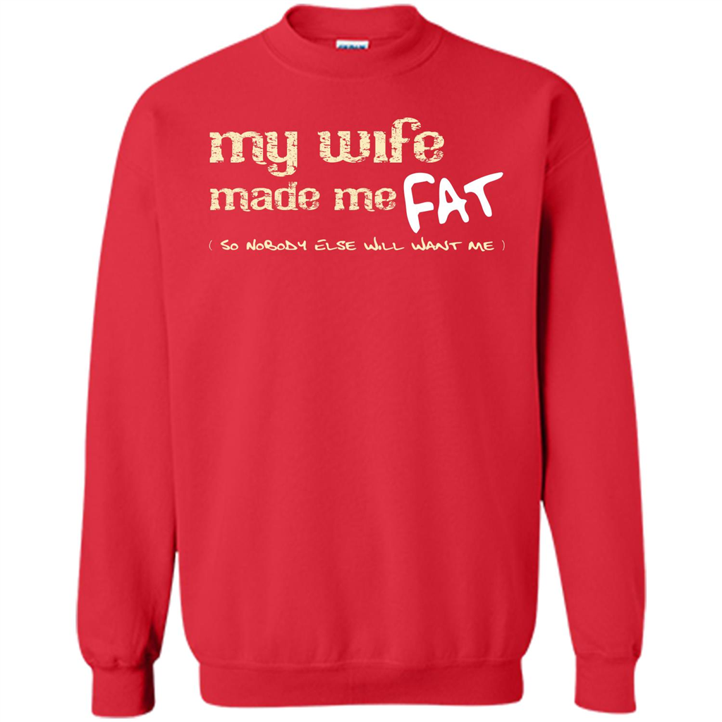 Husband T-shirt My Wife Made Me Fat So Nobody Else Will Want Me Red