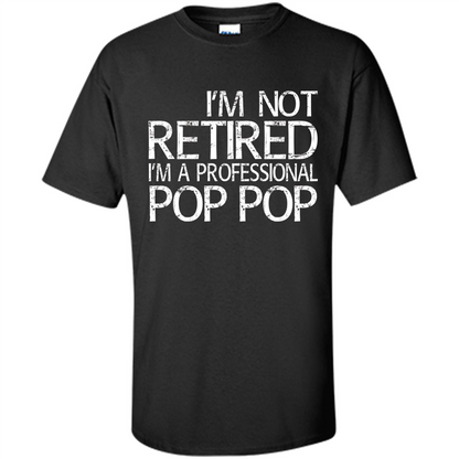 Fathers Day T-shirt I'm Not Retired I'm A Professional Pop Pop Black