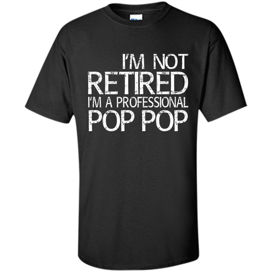 Fathers Day T-shirt I'm Not Retired I'm A Professional Pop Pop Black