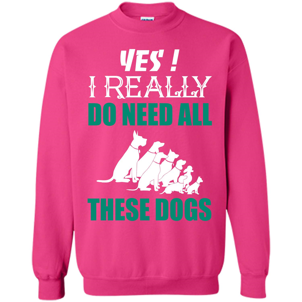 Dog Lover T-shirt Yes ! I Really Do Need All These Dogs T-shirt Heliconia