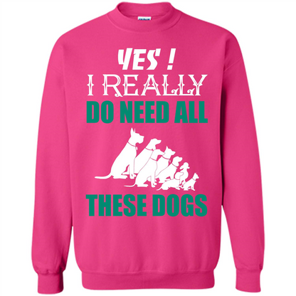 Dog Lover T-shirt Yes ! I Really Do Need All These Dogs T-shirt Heliconia
