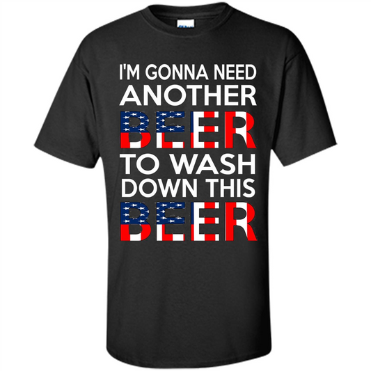 Beer T-shirt I'm Gonna Need Another Beer To Wash Down This Beer Black
