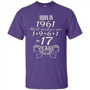 Born In 1961 T-shirt That Makes Me 17 Years Old