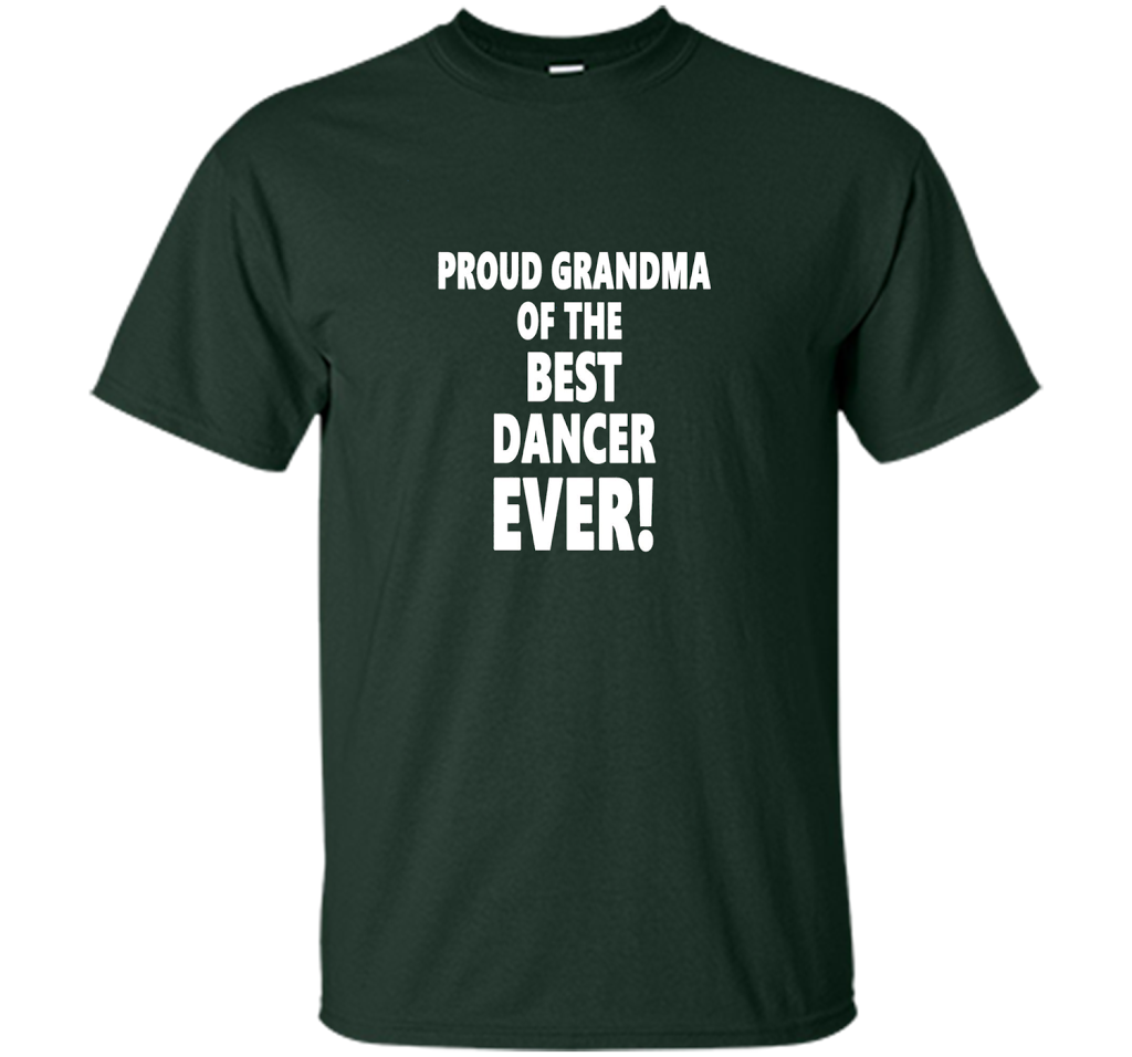 Proud Grandma Of The Best Dancer Ever! T-Shirt shirt Forest Green