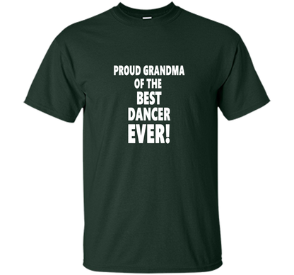 Proud Grandma Of The Best Dancer Ever! T-Shirt shirt Forest Green