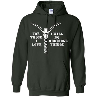 For Those I Love I Will Do Horrible Things T-shirt Forest Green