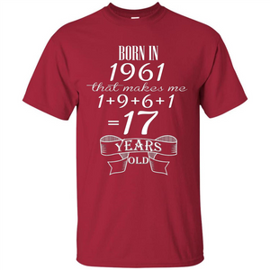 Born In 1961 T-shirt That Makes Me 17 Years Old