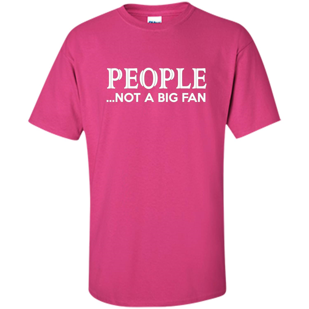People Not a Big Fan shirt Funny Graphic T-shirt Heliconia