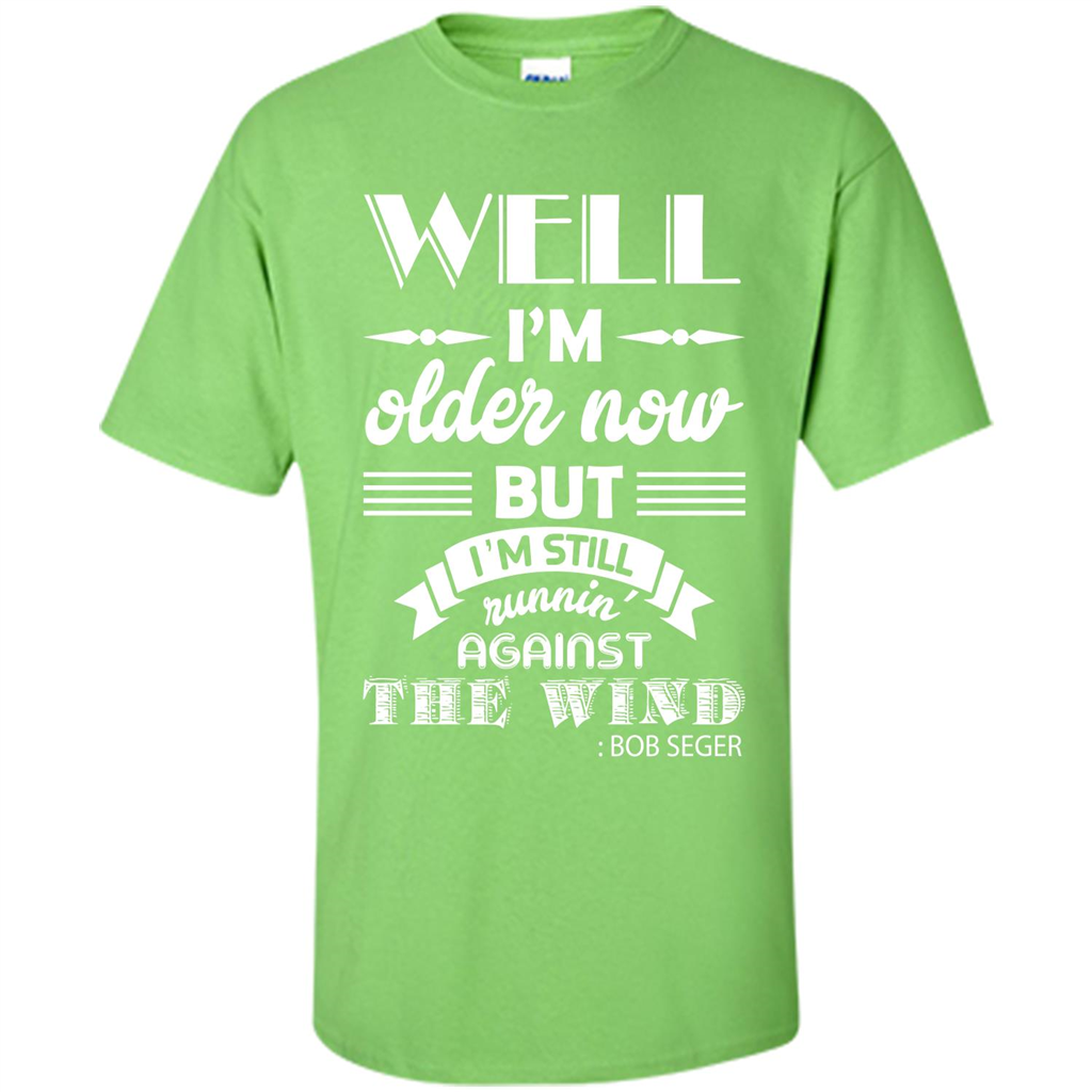 IŠ—Èm Older Now But IŠ—Èm Still RunninŠ—È Against The Wind T-shirt Lime