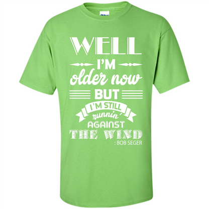 IŠ—Èm Older Now But IŠ—Èm Still RunninŠ—È Against The Wind T-shirt Lime