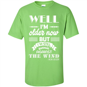 IŠ—Èm Older Now But IŠ—Èm Still RunninŠ—È Against The Wind T-shirt