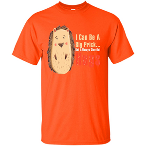 Cute Porcupine. I Can Be A Big Prick But I Always Give Out Hugs T-shirt