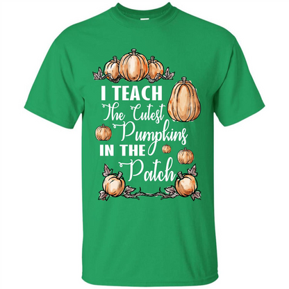 Halloween T-shirt I Teach The Cutest Pumpkins In The Patch Irish Green