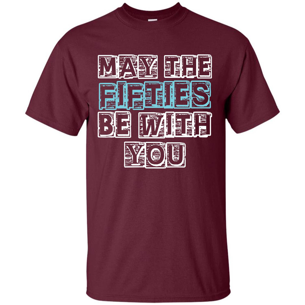 Birthday Gift T-shirt May The Fifties Be With You T-shirt Maroon