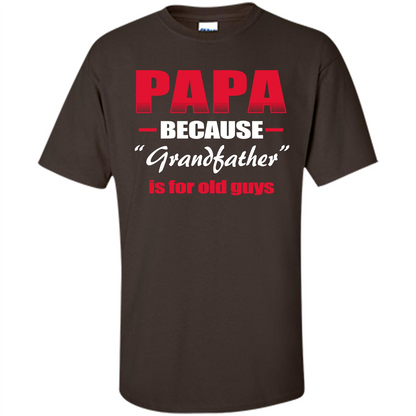 Papa T-shirt Papa Because Grandfather Is For Old Guys Dark Chocolate