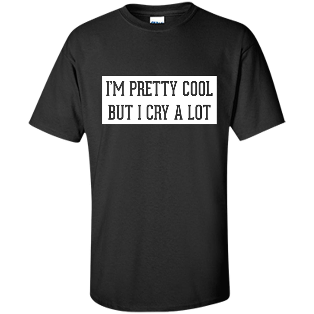 I'm Pretty Cool But I Cry A Lot T-shirt Black