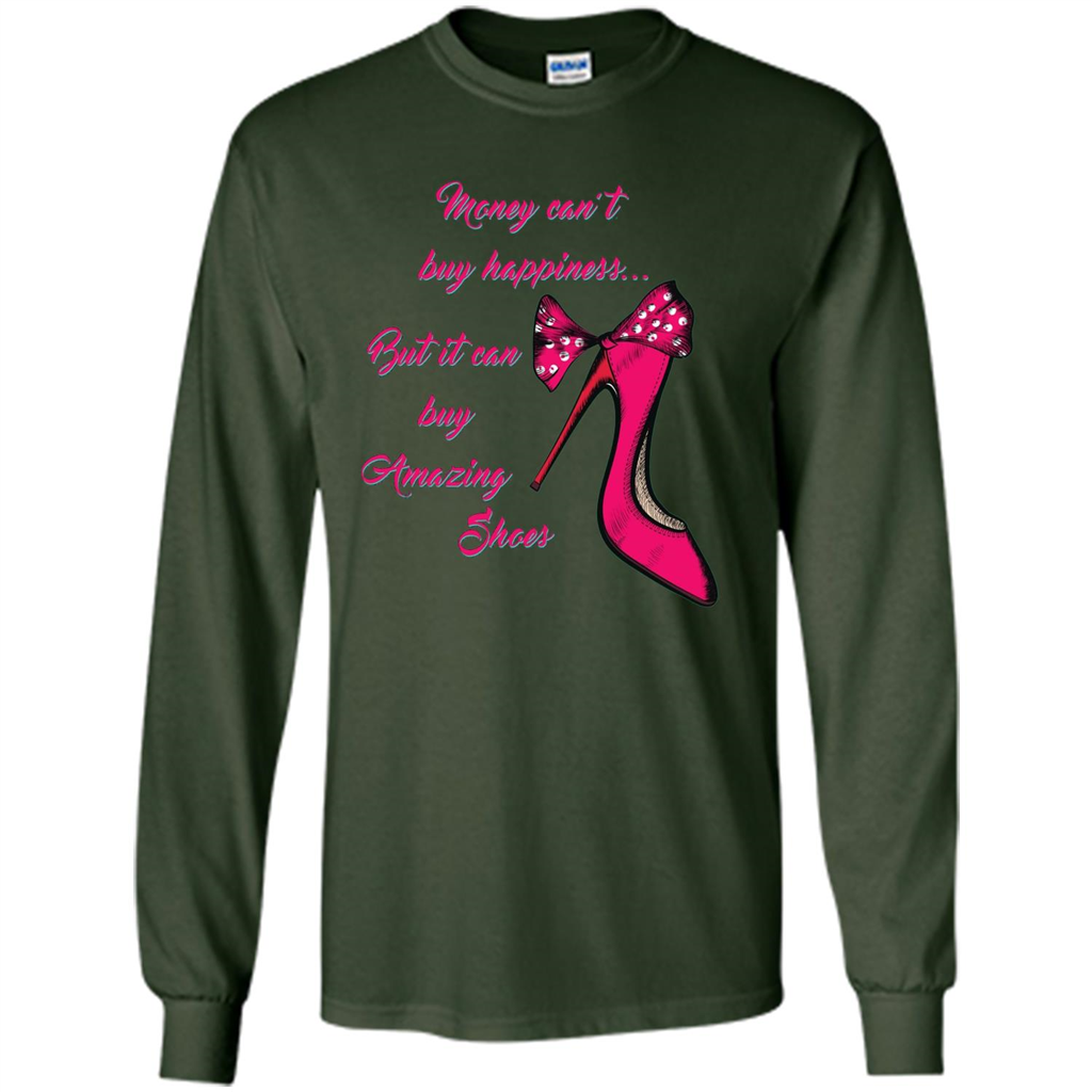 Money Can't Buy Happiness But It Can Buy Shoes T-shirt Forest Green