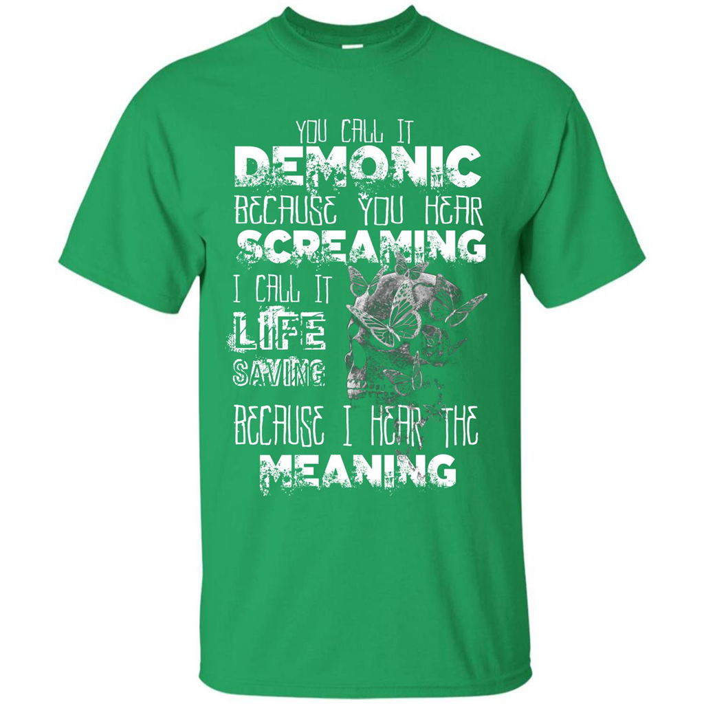 You Call It Demonic Because You Hear Screaming T-shirt Irish Green