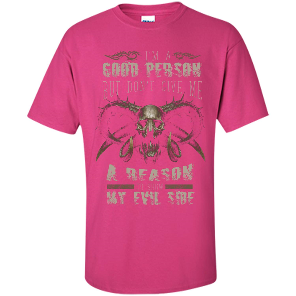 I'm A Good Person But Don't Give Me A Reason To Show My Evil Side T-shirt Heliconia