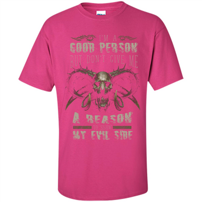 I'm A Good Person But Don't Give Me A Reason To Show My Evil Side T-shirt Heliconia