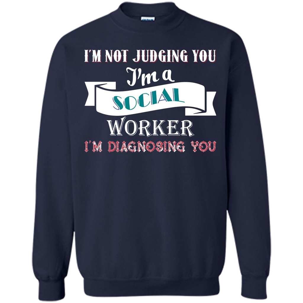 Social Worker T-shirt IŠ—Èm Not Judging You IŠ—Èm A Social Worker IŠ—Èm Diagnosing You Navy