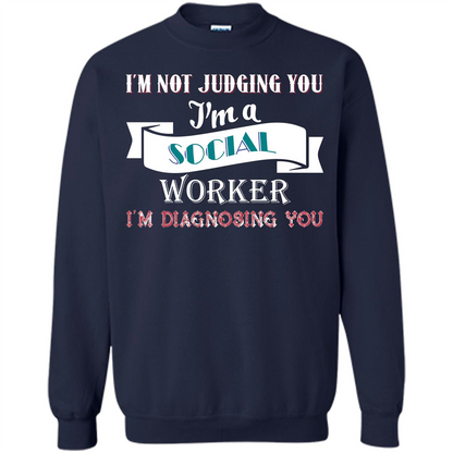 Social Worker T-shirt IŠ—Èm Not Judging You IŠ—Èm A Social Worker IŠ—Èm Diagnosing You Navy