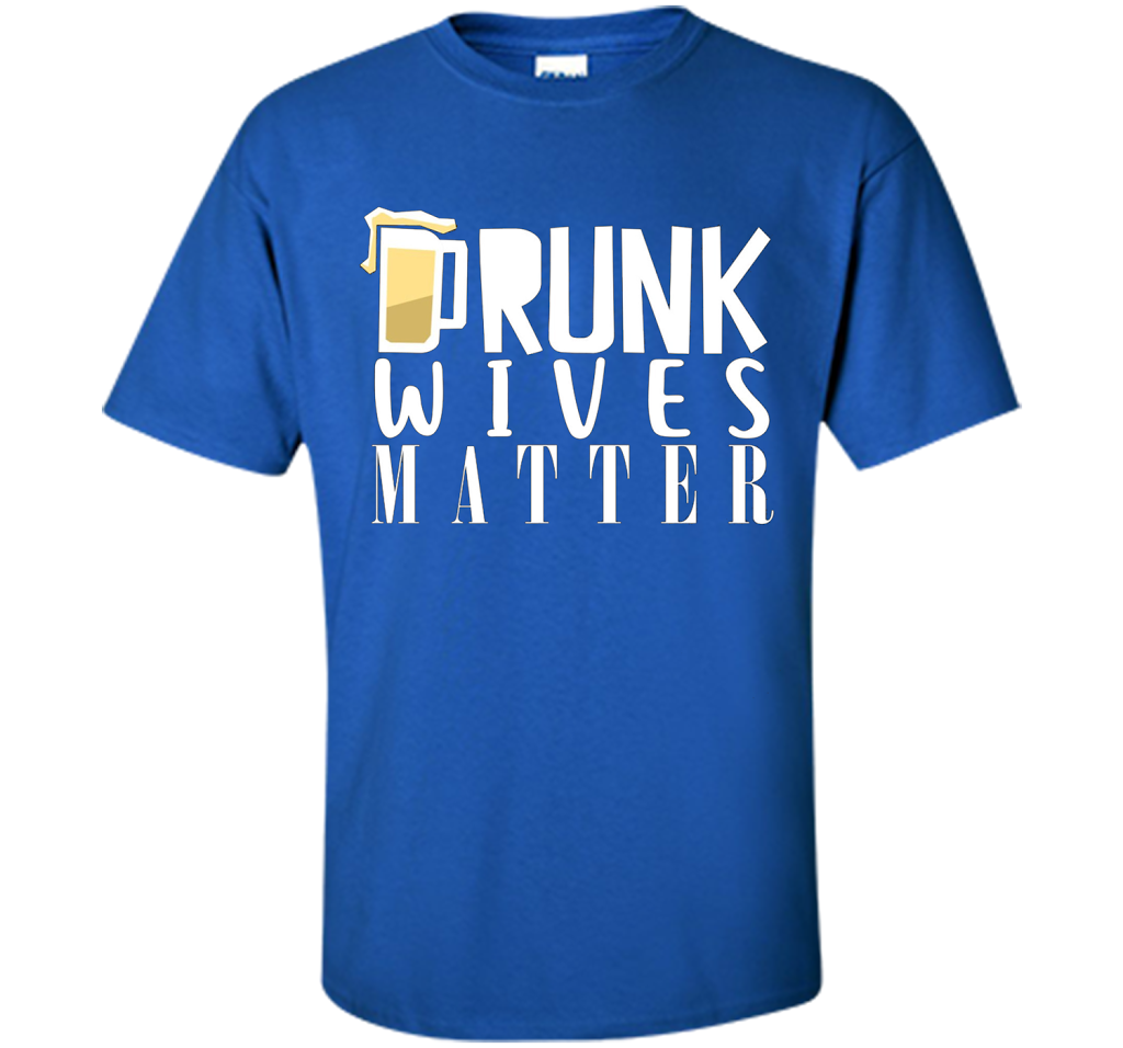 Wife T-shirt Drunk Wives Matter T-shirt Royal