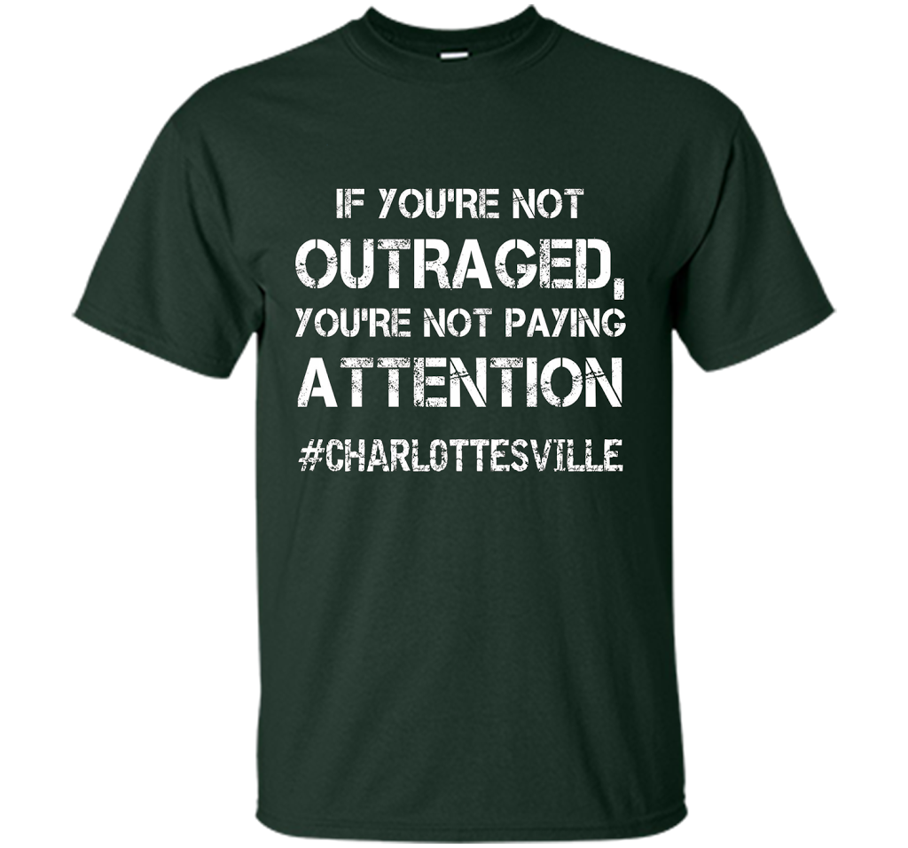 If You're Not Outraged You're Not Paying Attention T-shirt Forest Green