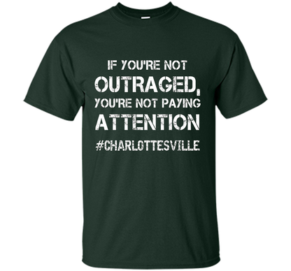 If You're Not Outraged You're Not Paying Attention T-shirt Forest Green