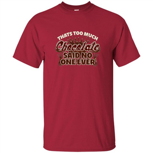 Thats Too Much Chocolate Said No One Ever T-shirt