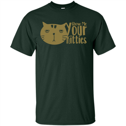 Cat Lover T-shirt Show Me Your Kitties Forest Green