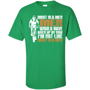 Bicycle Man T-shirt Most Old Men Would Have Given Up By Now I'm Not Like Most Old Men