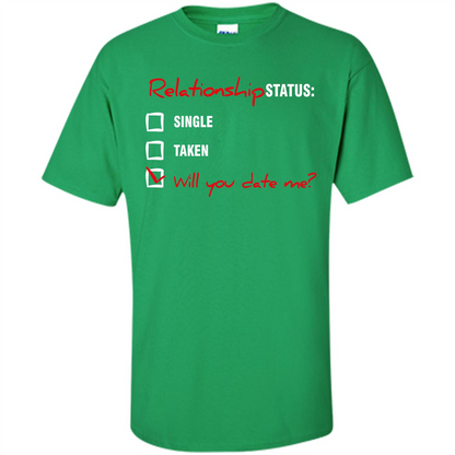 Relationship Status T-shirt Single, Taken, Will You Date Me Irish Green