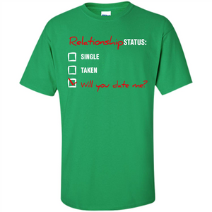 Relationship Status T-shirt Single, Taken, Will You Date Me