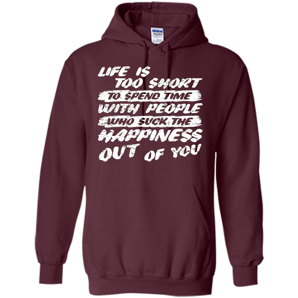 Life Is Too Short To Spend Time People Suck The Happiness T-shirt Maroon