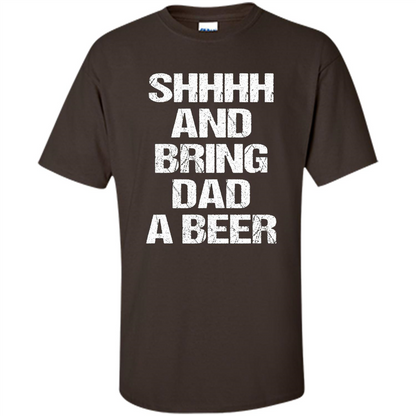 Fathers Day T-shirt Shhhh And Bring Dad A Beer Dark Chocolate