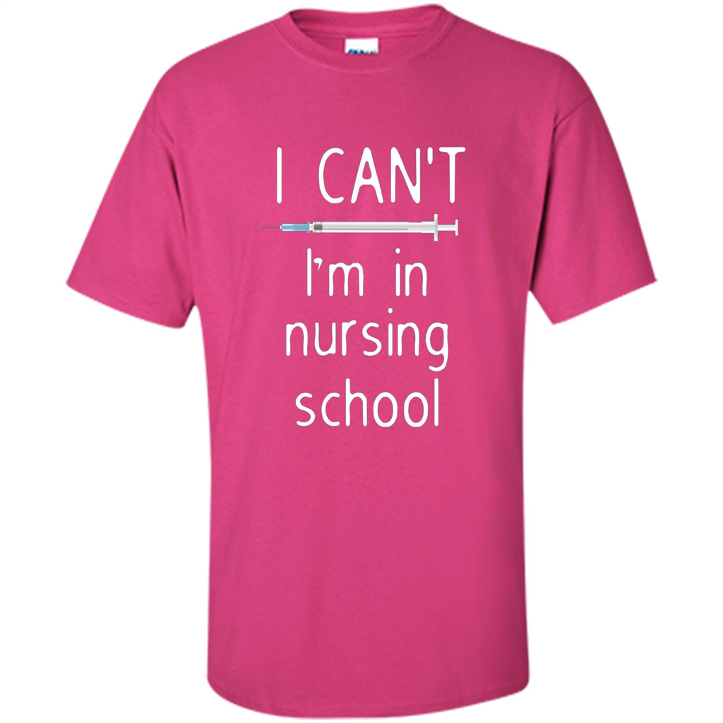 Funny Nurse T-shirt I Can't I'm In Nursing School T-shirt Heliconia