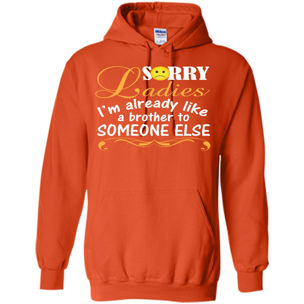 Sorry Ladies I'm Already Like A Brother To Someone Else T-shirt Orange