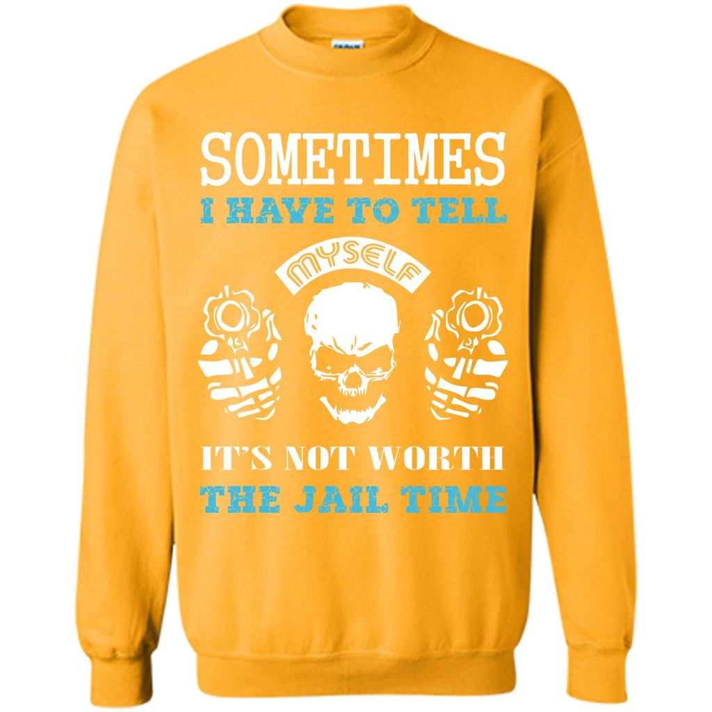Funny T-shirt Sometimes I Have To Tell Myself It_Ñés Not Worth The Jail Time Gold