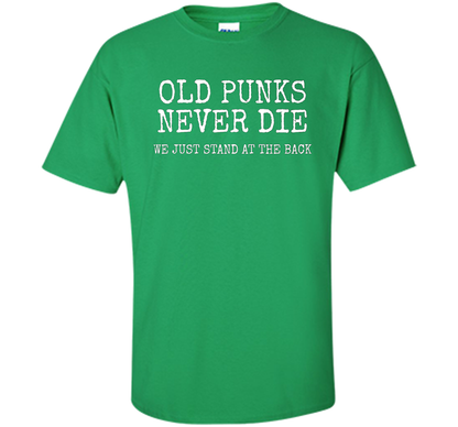 Old Punks Never Die We Just Stand At The Back T-shirt Irish Green